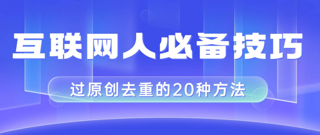 图片[1]-互联网人的必备技巧，剪映视频剪辑的20种去重方法，小白也能通过二创过原创-老表副业网